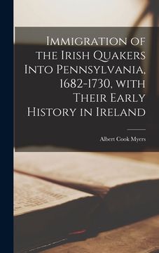 portada Immigration of the Irish Quakers Into Pennsylvania, 1682-1730, With Their Early History in Ireland