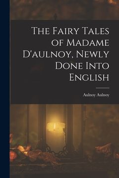 portada The Fairy Tales of Madame D'aulnoy, Newly Done Into English (en Inglés)