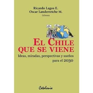 portada El Chile que se Viene Ideas Miradas Perspectivas y Suenos Para el 2030 (in Spanish)