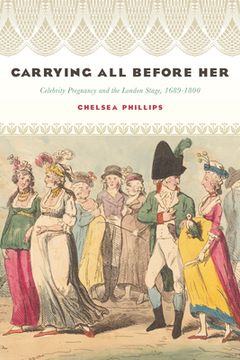 portada Carrying All Before Her: Celebrity Pregnancy and the London Stage, 1689-1800