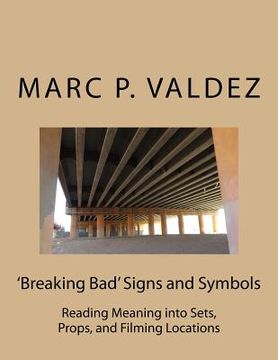 portada 'Breaking Bad' Signs and Symbols: Reading Meaning into Sets, Props, and Filming Locations (en Inglés)