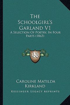 portada the schoolgirl's garland v1: a selection of poetry, in four parts (1863) (en Inglés)