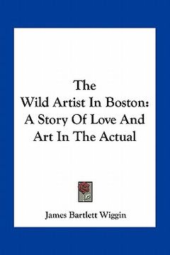 portada the wild artist in boston: a story of love and art in the actual (en Inglés)
