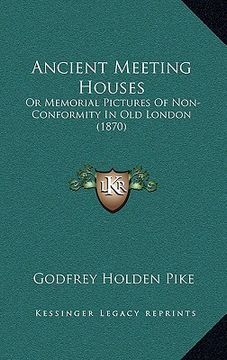 portada ancient meeting houses: or memorial pictures of non-conformity in old london (1870) (en Inglés)