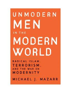 portada Unmodern men in the Modern World Paperback: Radical Islam, Terrorism, and the war on Modernity (in English)