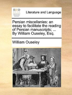 portada persian miscellanies: an essay to facilitate the reading of persian manuscripts; ... by william ouseley, esq. (en Inglés)