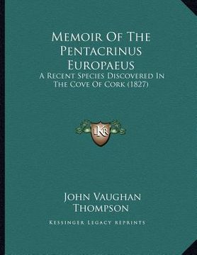 portada memoir of the pentacrinus europaeus: a recent species discovered in the cove of cork (1827) (in English)