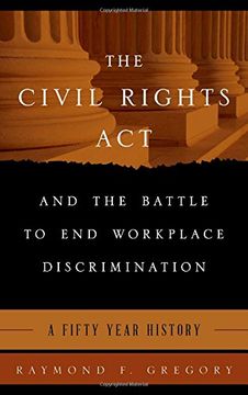 portada The Civil Rights Act and the Battle to End Workplace Discrimination: A 50 Year History