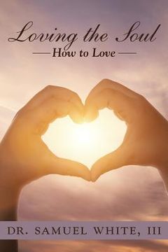 portada Loving the Soul: How to Love (en Inglés)