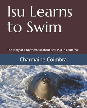 portada Isu Learns to Swim: The Story of a Northern Elephant Seal Pup in California (in English)