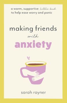 portada Making Friends with Anxiety: A warm, supportive little book to help ease worry and panic (in English)