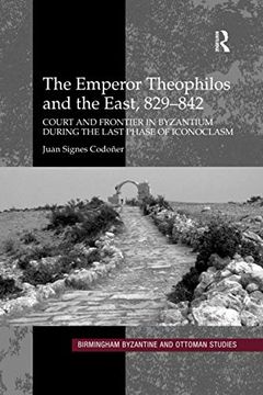 portada The Emperor Theophilos and the East, 829–842: Court and Frontier in Byzantium During the Last Phase of Iconoclasm (Birmingham Byzantine and Ottoman Studies) (en Inglés)