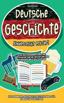 portada Deutsche Geschichte kinderleicht erklärt: Von den Germanen, über das Mittelalter und die Neuzeit bis zur Bundesrepublik Deutschland - Die spannende Ge (in German)