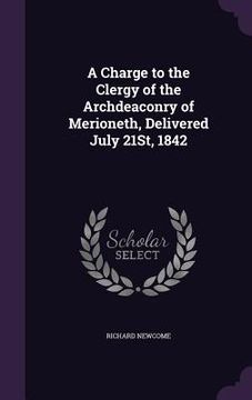 portada A Charge to the Clergy of the Archdeaconry of Merioneth, Delivered July 21St, 1842