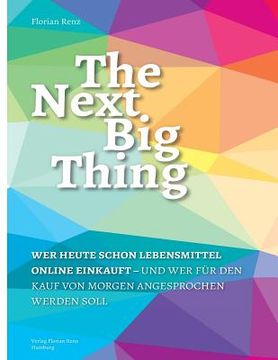 portada The Next Big Thing: Wer heute schon Lebensmittel online einkauft und fuer den Kauf von morgen angesprochen werden soll (in German)