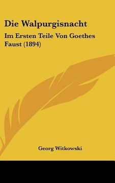 portada Die Walpurgisnacht: Im Ersten Teile Von Goethes Faust (1894) (en Alemán)