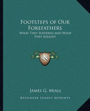 portada footsteps of our forefathers: what they suffered and what they sought (en Inglés)