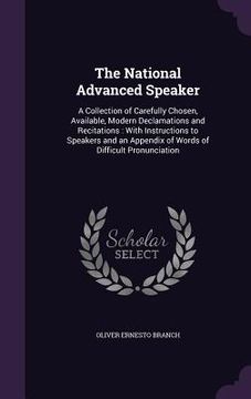 portada The National Advanced Speaker: A Collection of Carefully Chosen, Available, Modern Declamations and Recitations: With Instructions to Speakers and an