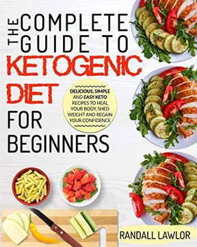 portada The Keto Diet: The Complete Guide to the Ketogenic Diet for Beginners Delicious, Simple and Easy Keto Recipes to Heal Your Body, Shed Weight and Regain Your Confidence (en Inglés)