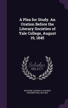 portada A Plea for Study. An Oration Before the Literary Societies of Yale College, August 19, 1845