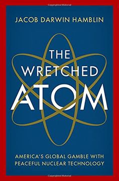portada The Wretched Atom: America'S Global Gamble With Peaceful Nuclear Technology (en Inglés)