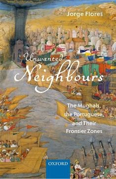 portada Unwanted Neighbours: The Mughals, the Portuguese, and Their Frontier Zones (en Inglés)