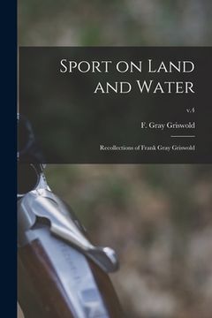 portada Sport on Land and Water: Recollections of Frank Gray Griswold; v.4