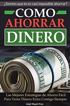 portada Como Ahorrar Dinero: Las Mejores Estrategias de Ahorro Fácil Para Tener Dinero Extra Contigo Siempre (in Spanish)