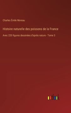 portada Histoire naturelle des poissons de la France: Avec 220 figures dessinées d'après nature - Tome 3 (en Francés)