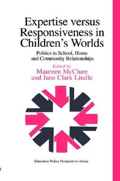 portada expertise versus responsiveness in children's worlds: politics in school, home and community relationships (en Inglés)