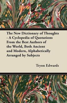 portada the new dictionary of thoughts - a cyclopedia of quotations from the best authors of the world, both ancient and modern, alphabetically arranged by su (in English)