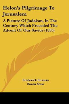 portada helon's pilgrimage to jerusalem: a picture of judaism, in the century which preceded the advent of our savior (1835) (en Inglés)