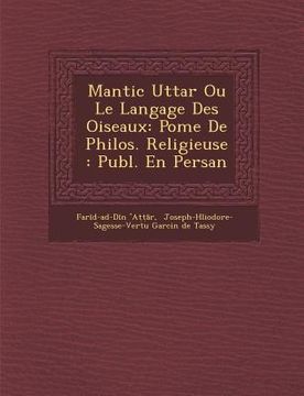 portada Mantic Utta R Ou Le Langage Des Oiseaux: Po Me de Philos. Religieuse: Publ. En Persan (in Arabic)