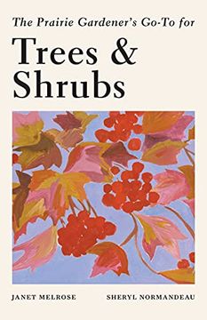 portada The Prairie Gardener'S Go-To Guide for Trees and Shrubs: 6 (Guides for the Prairie Gardener, 6) (in English)