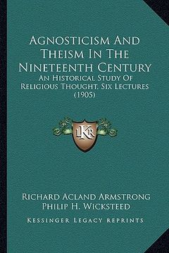 portada agnosticism and theism in the nineteenth century: an historical study of religious thought, six lectures (1905)