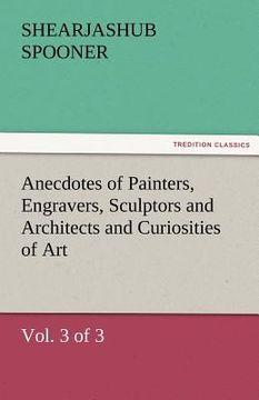 portada anecdotes of painters, engravers, sculptors and architects and curiosities of art (vol. 3 of 3) (en Inglés)