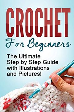 portada Crochet: Crochet for Beginners: The Ultimate Step by Step Guide With Illustrations and Pictures! (en Inglés)