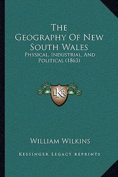 portada the geography of new south wales: physical, industrial, and political (1863) (en Inglés)