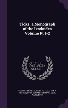 portada Ticks, a Monograph of the Ixodoidea Volume Pt 1-2 (en Inglés)