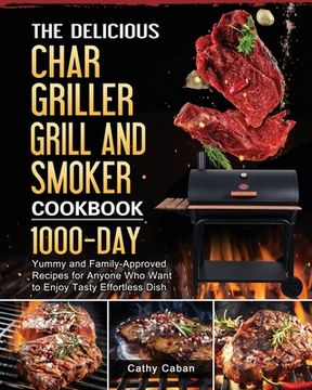 portada The Yummy Char Griller Grill & Smoker Cookbook: 1000-Day Yummy and Family-Approved Recipes for Anyone Who Want to Enjoy Tasty Effortless Dish (en Inglés)