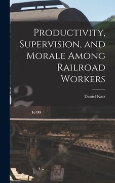 portada Productivity, Supervision, and Morale Among Railroad Workers (en Inglés)