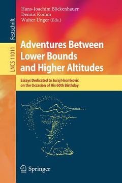 portada Adventures Between Lower Bounds and Higher Altitudes: Essays Dedicated to Juraj Hromkovič On the Occasion of His 60th Birthday (in English)