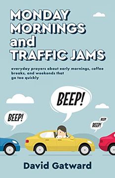 portada Monday Mornings and Traffic Jams: Everyday Prayers About Early Mornings, Coffee Breaks, and Weekends That go too Quickly (en Inglés)