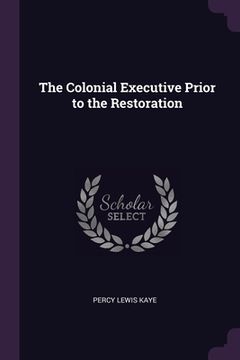 portada The Colonial Executive Prior to the Restoration (en Inglés)