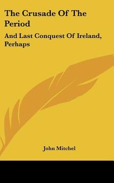 portada the crusade of the period: and last conquest of ireland, perhaps (en Inglés)