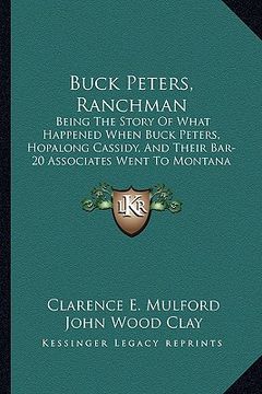 portada buck peters, ranchman: being the story of what happened when buck peters, hopalong cassidy, and their bar-20 associates went to montana