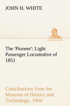 portada the 'pioneer': light passenger locomotive of 1851 united states bulletin 240, contributions from the museum of history and technology (en Inglés)
