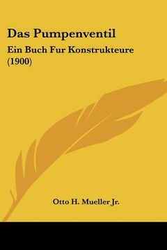 portada Das Pumpenventil: Ein Buch Fur Konstrukteure (1900) (en Alemán)