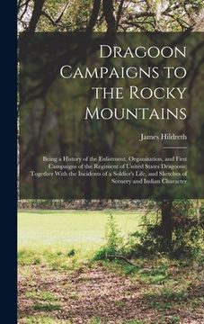 portada Dragoon Campaigns to the Rocky Mountains: Being a History of the Enlistment, Organization, and First Campaigns of the Regiment of United States Dragoo
