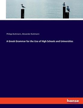 portada A Greek Grammar for the Use of High Schools and Universities (en Inglés)